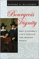 Deirdre N. McCloskey: Bourgeois Dignity: Why Economics Can't Explain the Modern World