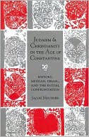 Jacob Neusner: Judaism and Christianity in the Age of Constantine: History, Messiah, Israel, and the Initial Confrontation