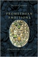 William R. Newman: Promethean Ambitions: Alchemy and the Quest to Perfect Nature