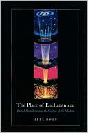 Book cover image of The Place of Enchantment: British Occultism and the Culture of the Modern by Alex Owen