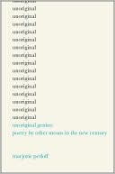 Book cover image of Unoriginal Genius: Poetry by Other Means in the New Century by Marjorie Perloff