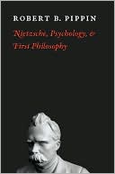 Robert B. Pippin: Nietzsche, Psychology, and First Philosophy