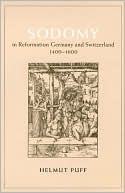 Helmut Puff: Sodomy in Reformation Germany and Switzerland, 1400-1600