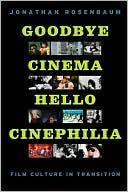 Jonathan Rosenbaum: Goodbye Cinema, Hello Cinephilia: Film Culture in Transition