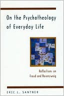 Eric L. Santner: On the Psychotheology of Everyday Life: Reflections on Freud and Rosenzweig