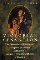 Book cover image of Victorian Sensation: The Extraordinary Publication, Reception, and Secret Authorship of Vestiges of the Natural History of Creation by James A. Secord