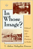 Book cover image of In Whose Image?: Political Islam and Urban Practices in Sudan by Abdou Simone