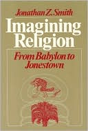 Jonathan Z. Smith: Imagining Religion: From Babylon to Jonestown