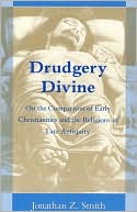 Book cover image of Drudgery Divine: On the Comparison of Early Christianities and the Religions of Late Antiquity by Jonathan Z. Smith