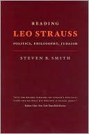 Steven B. Smith: Reading Leo Strauss: Politics, Philosophy, Judaism