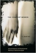 Book cover image of The Comfort Women: Sexual Violence and Postcolonial Memory in Korea and Japan by C. Sarah Soh