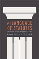 Book cover image of The Language of Statutes: Laws and Their Interpretation by Lawrence M. Solan