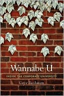 Gaye Tuchman: Wannabe U: Inside the Corporate University