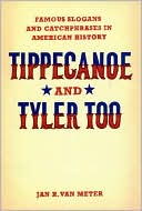 Jan R. Van Meter: Tippecanoe and Tyler Too: Famous Slogans and Catchphrases in American History