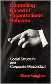 Diane Vaughan: Controlling Unlawful Organizational Behavior: Social Structure and Corporate Misconduct