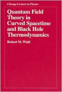 Robert M. Wald: Quantum Field Theory in Curved Spacetime and Black Hole Thermodynamics