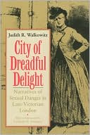 Book cover image of City of Dreadful Delight: Narratives of Sexual Danger in Late-Victorian London by Judith R. Walkowitz