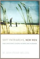 W. Bradford Wilcox: Soft Patriarchs, New Men: How Christianity Shapes Fathers and Husbands