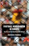 Anastassia Tsoukala: Football Hooliganism in Europe: Security and Civil Liberties in the Balance