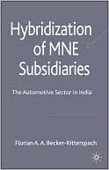 Florian Becker-Ritterspach: Hybridization of MNE Subsidiaries: The Automotive Sector in India