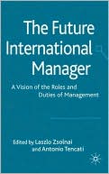 Laszlo Zsolnai: The Future International Manager: A Vision of the Roles and Duties of Management