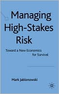 Book cover image of Managing High-Stakes Risk: Toward a New Economics for Survival by Mark Jablonowski