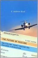 E. Andrew Boyd: Future of Pricing: How Airline Ticket Pricing Has Inspired a Revolution