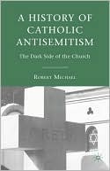 Robert Michael: A History Of Catholic Antisemitism