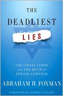 Abraham H. Foxman: Deadliest Lies: The Israel Lobby and the Myth of Jewish Control