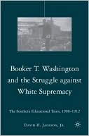 Book cover image of Booker T. Washington and the Struggle against White Supremacy: The Southern Educational Tours, 1908-1912 by David H. Jackson Jr.