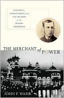 John F. Wasik: Merchant of Power: Sam Insull, Thomas Edison, and the Creation of the Modern Metropolis