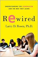 Larry D. Rosen: Rewired: Understanding the iGeneration and the Way They Learn