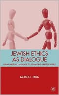 Moses Pava: Jewish Ethics as Dialogue: Using Spiritual Language to Re-Imagine a Better World