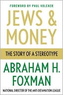 Abraham H. Foxman: Jews and Money: The Story of a Stereotype