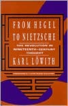 Karl Lowith: From Hegel to Nietzsche: The Revolution in Nineteenth-Century Thought
