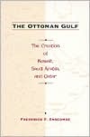 Frederick F. Anscombe: The Ottoman Gulf: The Creation of Kuwait, Saudi Arabia, and Qatar, 1870-1914