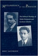 Book cover image of Metaphysics of the Profane: The Political Theology of Walter Benjamin and Gershom Scholem by Eric Jacobson