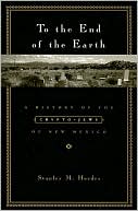 Stanley M. Hordes: To the End of the Earth: A History of the Crypto-Jews of New Mexico