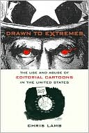 Chris Lamb: Drawn to Extremes: The Use and Abuse of Editorial Cartoons in the United States