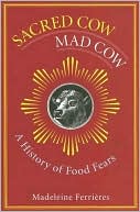 Madeleine Ferrieres: Sacred Cow, Mad Cow: A History of Food Fears