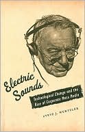 Steve J. Wurtzler: Electric Sounds: Technological Change and the Rise of Corporate Mass Media