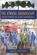 Charles Hirschkind: The Ethical Soundscape: Cassette Sermons and Islamic Counterpublics
