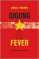 David A. Palmer: Qigong Fever: Body, Science, and Utopia in China