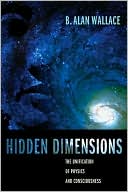 Book cover image of Hidden Dimensions: The Unification of Physics and Consciousness by B. Alan Wallace
