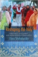 Elora Shehabuddin: Reshaping the Holy: Democracy, Development, and Muslim Women in Bangladesh