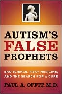 Book cover image of Autism's False Prophets: Bad Science, Risky Medicine, and the Search for a Cure by Paul A. Offit