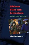 Book cover image of African Film and Literature: Adapting Violence to the Screen by Lindiwe Dovey