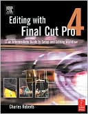 Charles Roberts: Editing with Final Cut Pro 4: An Intermediate Guide to Setup and Editing Workflow