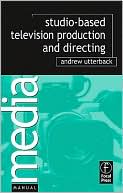 Andrew Utterback: Studio Television Production and Directing: Studio-Based Television Production and Directing