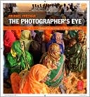 Michael Freeman: The Photographer's Eye: Composition and Design for Better Digital Photos